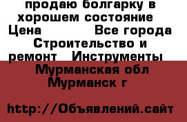 продаю болгарку в хорошем состояние › Цена ­ 1 500 - Все города Строительство и ремонт » Инструменты   . Мурманская обл.,Мурманск г.